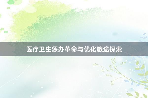 医疗卫生惩办革命与优化旅途探索