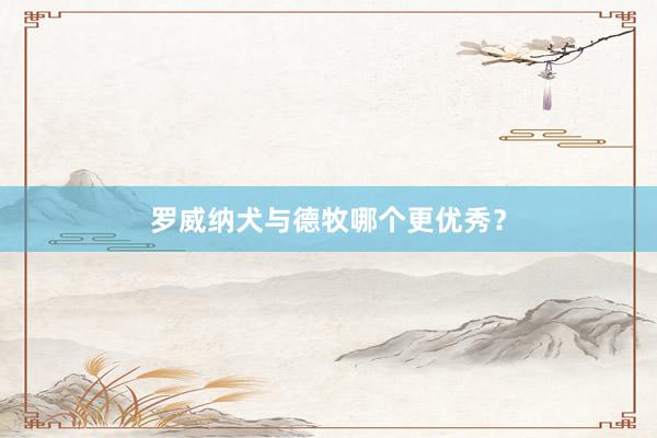 罗威纳犬与德牧哪个更优秀？