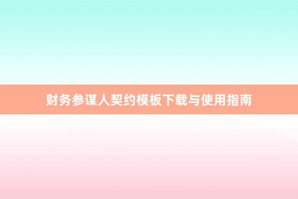 财务参谋人契约模板下载与使用指南